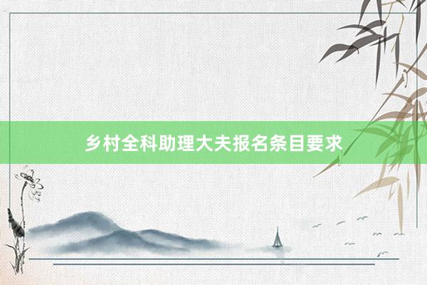 乡村全科助理大夫报名条目要求