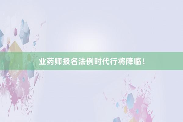 业药师报名法例时代行将降临！