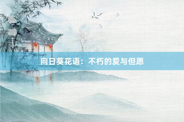 向日葵花语：不朽的爱与但愿